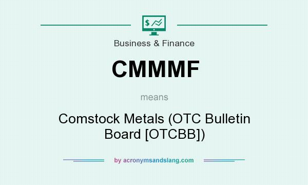 What does CMMMF mean? It stands for Comstock Metals (OTC Bulletin Board [OTCBB])