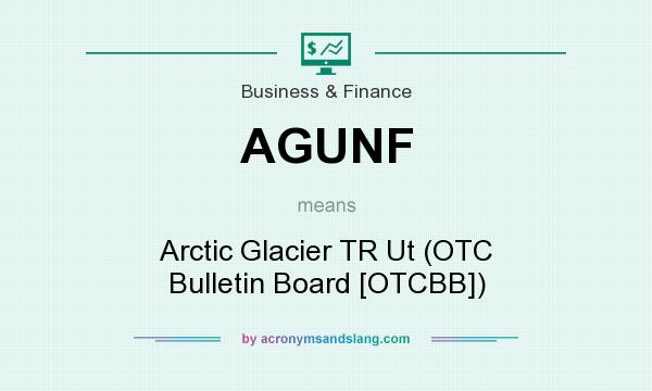What does AGUNF mean? It stands for Arctic Glacier TR Ut (OTC Bulletin Board [OTCBB])