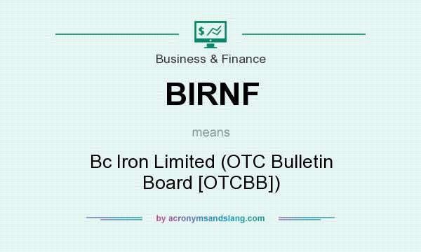 What does BIRNF mean? It stands for Bc Iron Limited (OTC Bulletin Board [OTCBB])