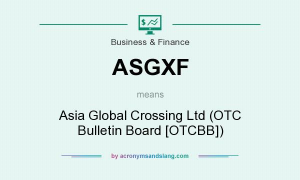 What does ASGXF mean? It stands for Asia Global Crossing Ltd (OTC Bulletin Board [OTCBB])