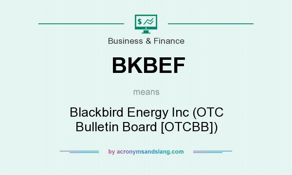 What does BKBEF mean? It stands for Blackbird Energy Inc (OTC Bulletin Board [OTCBB])