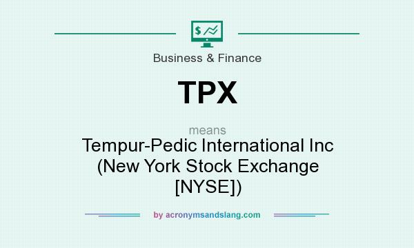 What does TPX mean? It stands for Tempur-Pedic International Inc (New York Stock Exchange [NYSE])
