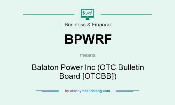 What does BPWRF mean? It stands for Balaton Power Inc (OTC Bulletin Board [OTCBB])