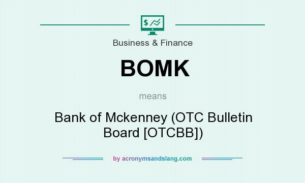 What does BOMK mean? It stands for Bank of Mckenney (OTC Bulletin Board [OTCBB])