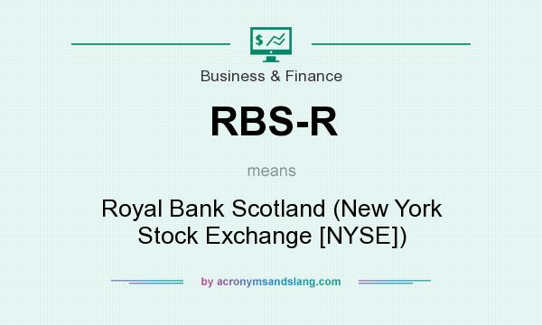 What does RBS-R mean? It stands for Royal Bank Scotland (New York Stock Exchange [NYSE])