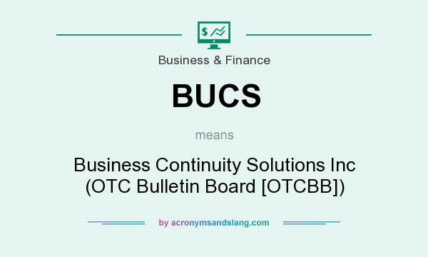 What does BUCS mean? It stands for Business Continuity Solutions Inc (OTC Bulletin Board [OTCBB])