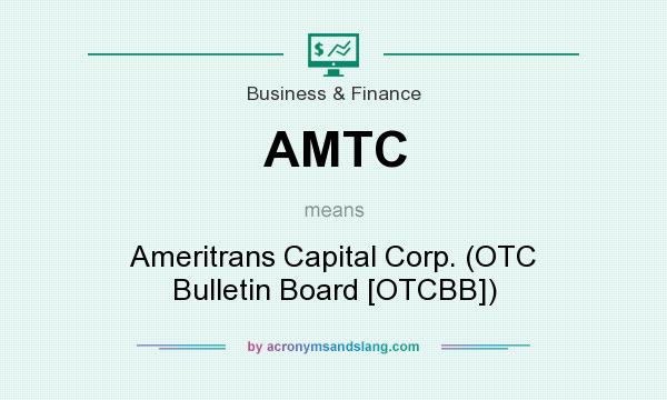 What does AMTC mean? It stands for Ameritrans Capital Corp. (OTC Bulletin Board [OTCBB])