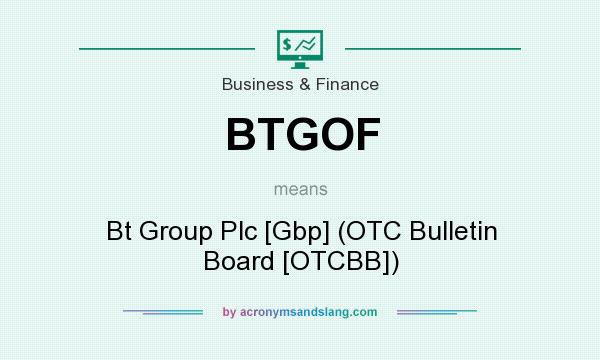 What does BTGOF mean? It stands for Bt Group Plc [Gbp] (OTC Bulletin Board [OTCBB])
