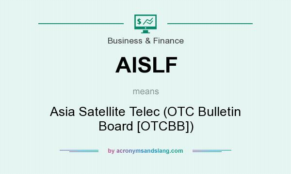 What does AISLF mean? It stands for Asia Satellite Telec (OTC Bulletin Board [OTCBB])
