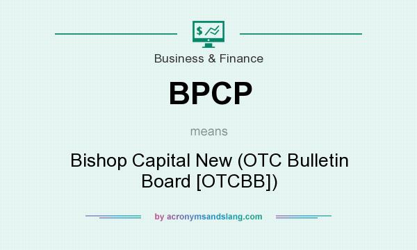 What does BPCP mean? It stands for Bishop Capital New (OTC Bulletin Board [OTCBB])