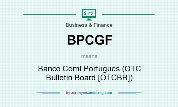 What does BPCGF mean? It stands for Banco Coml Portugues (OTC Bulletin Board [OTCBB])