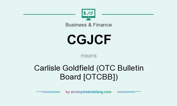 What does CGJCF mean? It stands for Carlisle Goldfield (OTC Bulletin Board [OTCBB])