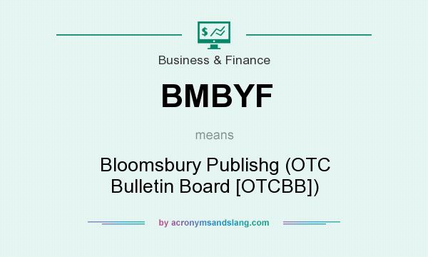 What does BMBYF mean? It stands for Bloomsbury Publishg (OTC Bulletin Board [OTCBB])