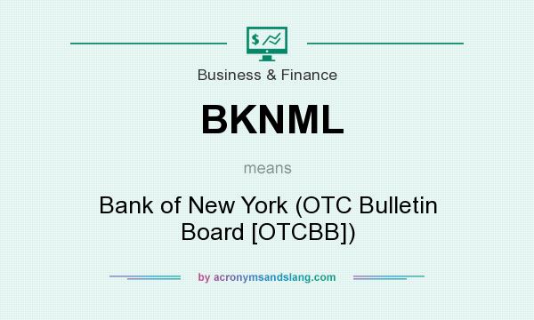 What does BKNML mean? It stands for Bank of New York (OTC Bulletin Board [OTCBB])