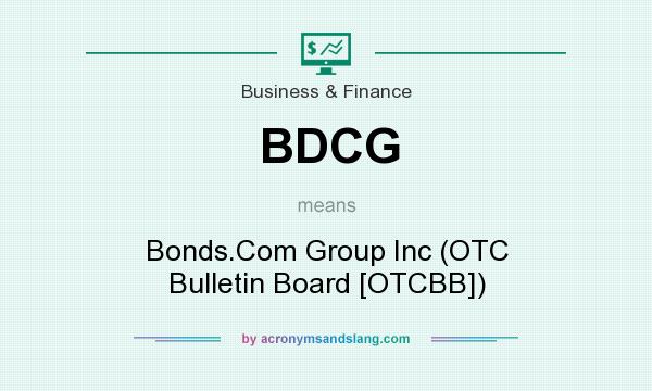 What does BDCG mean? It stands for Bonds.Com Group Inc (OTC Bulletin Board [OTCBB])