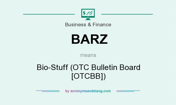 What does BARZ mean? It stands for Bio-Stuff (OTC Bulletin Board [OTCBB])