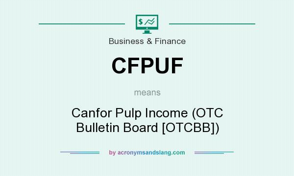 What does CFPUF mean? It stands for Canfor Pulp Income (OTC Bulletin Board [OTCBB])