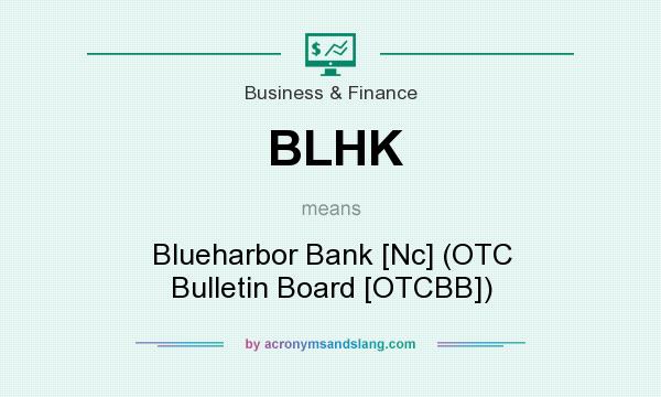 What does BLHK mean? It stands for Blueharbor Bank [Nc] (OTC Bulletin Board [OTCBB])