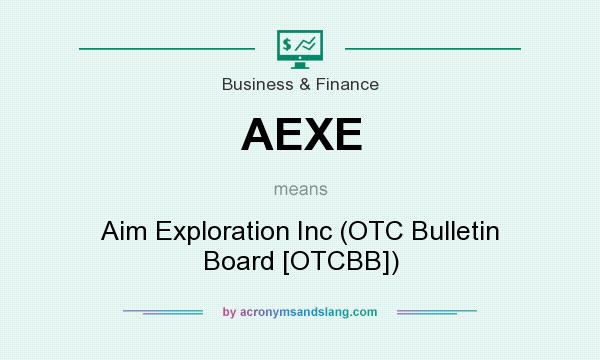 What does AEXE mean? It stands for Aim Exploration Inc (OTC Bulletin Board [OTCBB])