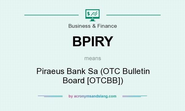 What does BPIRY mean? It stands for Piraeus Bank Sa (OTC Bulletin Board [OTCBB])