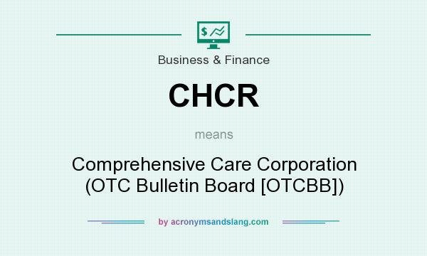 What does CHCR mean? It stands for Comprehensive Care Corporation (OTC Bulletin Board [OTCBB])