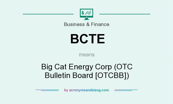 What does BCTE mean? It stands for Big Cat Energy Corp (OTC Bulletin Board [OTCBB])