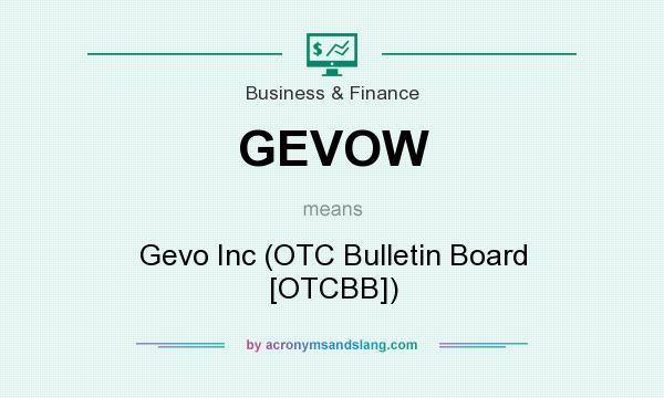 What does GEVOW mean? It stands for Gevo Inc (OTC Bulletin Board [OTCBB])