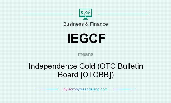 What does IEGCF mean? It stands for Independence Gold (OTC Bulletin Board [OTCBB])
