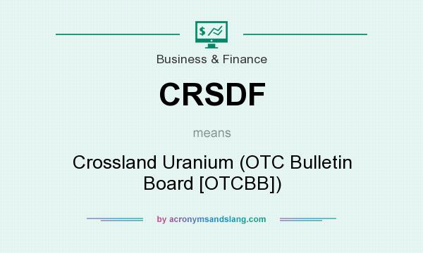 What does CRSDF mean? It stands for Crossland Uranium (OTC Bulletin Board [OTCBB])