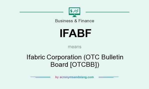 What does IFABF mean? It stands for Ifabric Corporation (OTC Bulletin Board [OTCBB])