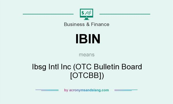 What does IBIN mean? It stands for Ibsg Intl Inc (OTC Bulletin Board [OTCBB])