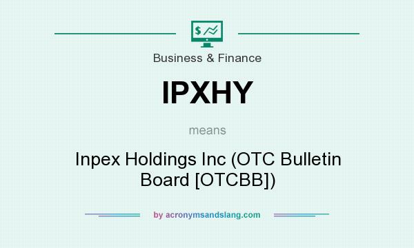 What does IPXHY mean? It stands for Inpex Holdings Inc (OTC Bulletin Board [OTCBB])