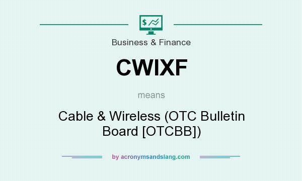 What does CWIXF mean? It stands for Cable & Wireless (OTC Bulletin Board [OTCBB])