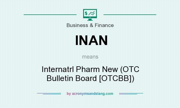 What does INAN mean? It stands for Internatrl Pharm New (OTC Bulletin Board [OTCBB])