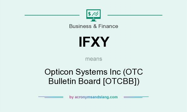 What does IFXY mean? It stands for Opticon Systems Inc (OTC Bulletin Board [OTCBB])