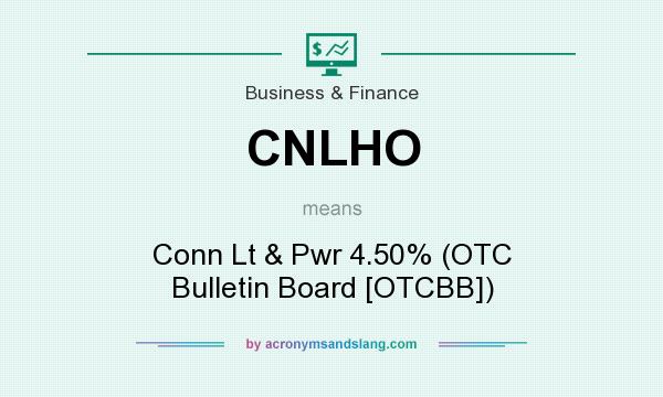 What does CNLHO mean? It stands for Conn Lt & Pwr 4.50% (OTC Bulletin Board [OTCBB])