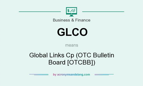 What does GLCO mean? It stands for Global Links Cp (OTC Bulletin Board [OTCBB])