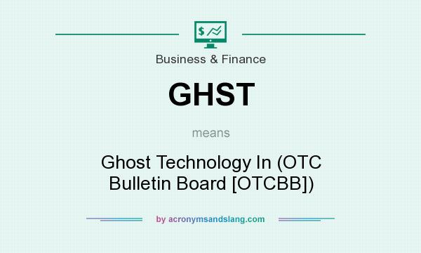 What does GHST mean? It stands for Ghost Technology In (OTC Bulletin Board [OTCBB])