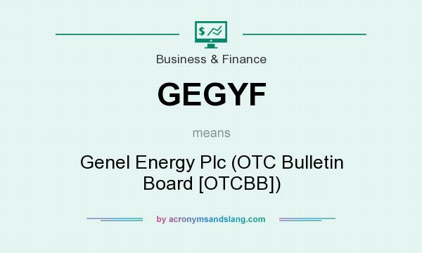 What does GEGYF mean? It stands for Genel Energy Plc (OTC Bulletin Board [OTCBB])
