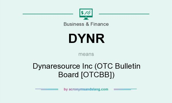 What does DYNR mean? It stands for Dynaresource Inc (OTC Bulletin Board [OTCBB])