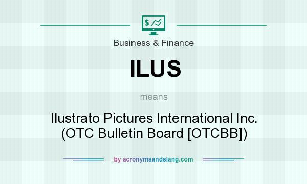 What does ILUS mean? It stands for Ilustrato Pictures International Inc. (OTC Bulletin Board [OTCBB])