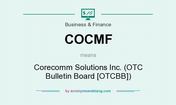 What does COCMF mean? It stands for Corecomm Solutions Inc. (OTC Bulletin Board [OTCBB])