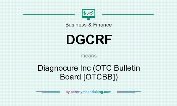 What does DGCRF mean? It stands for Diagnocure Inc (OTC Bulletin Board [OTCBB])