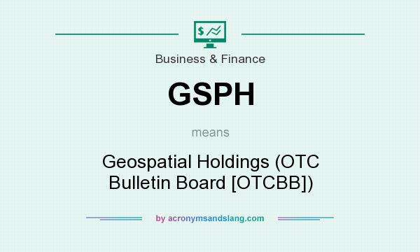 What does GSPH mean? It stands for Geospatial Holdings (OTC Bulletin Board [OTCBB])