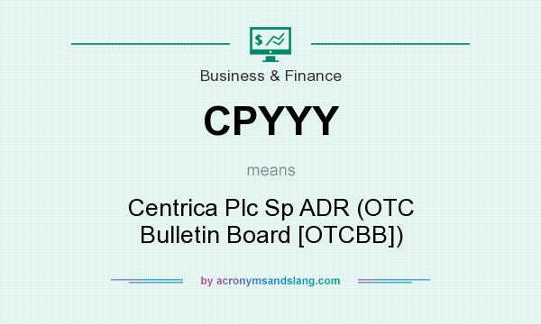 What does CPYYY mean? It stands for Centrica Plc Sp ADR (OTC Bulletin Board [OTCBB])