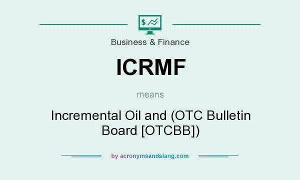 What does ICRMF mean? It stands for Incremental Oil and (OTC Bulletin Board [OTCBB])