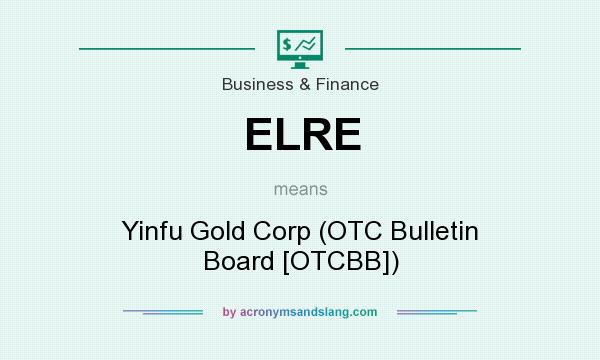 What does ELRE mean? It stands for Yinfu Gold Corp (OTC Bulletin Board [OTCBB])