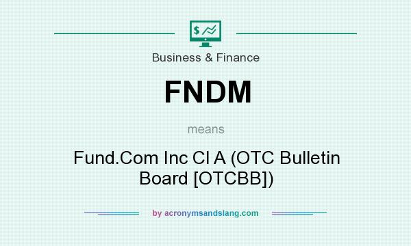 What does FNDM mean? It stands for Fund.Com Inc Cl A (OTC Bulletin Board [OTCBB])