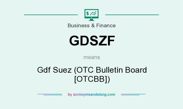 What does GDSZF mean? It stands for Gdf Suez (OTC Bulletin Board [OTCBB])