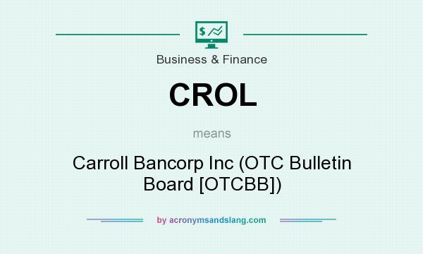 What does CROL mean? It stands for Carroll Bancorp Inc (OTC Bulletin Board [OTCBB])
